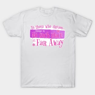 There's no such place as Far Away (Pink) T-Shirt